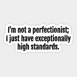 High Standards, Not Perfectionism Sarcastic Quote - Monochromatic Black & White Sticker